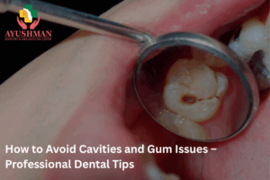 How to Avoid Cavities and Gum Issues – Professional Dental Tips