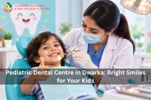 Pediatric Dental Centre in Dwarka: Bright Smiles for Your Kids