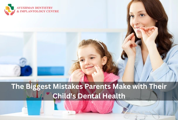 The Biggest Mistakes Parents Make with Their Children's Dental Health
